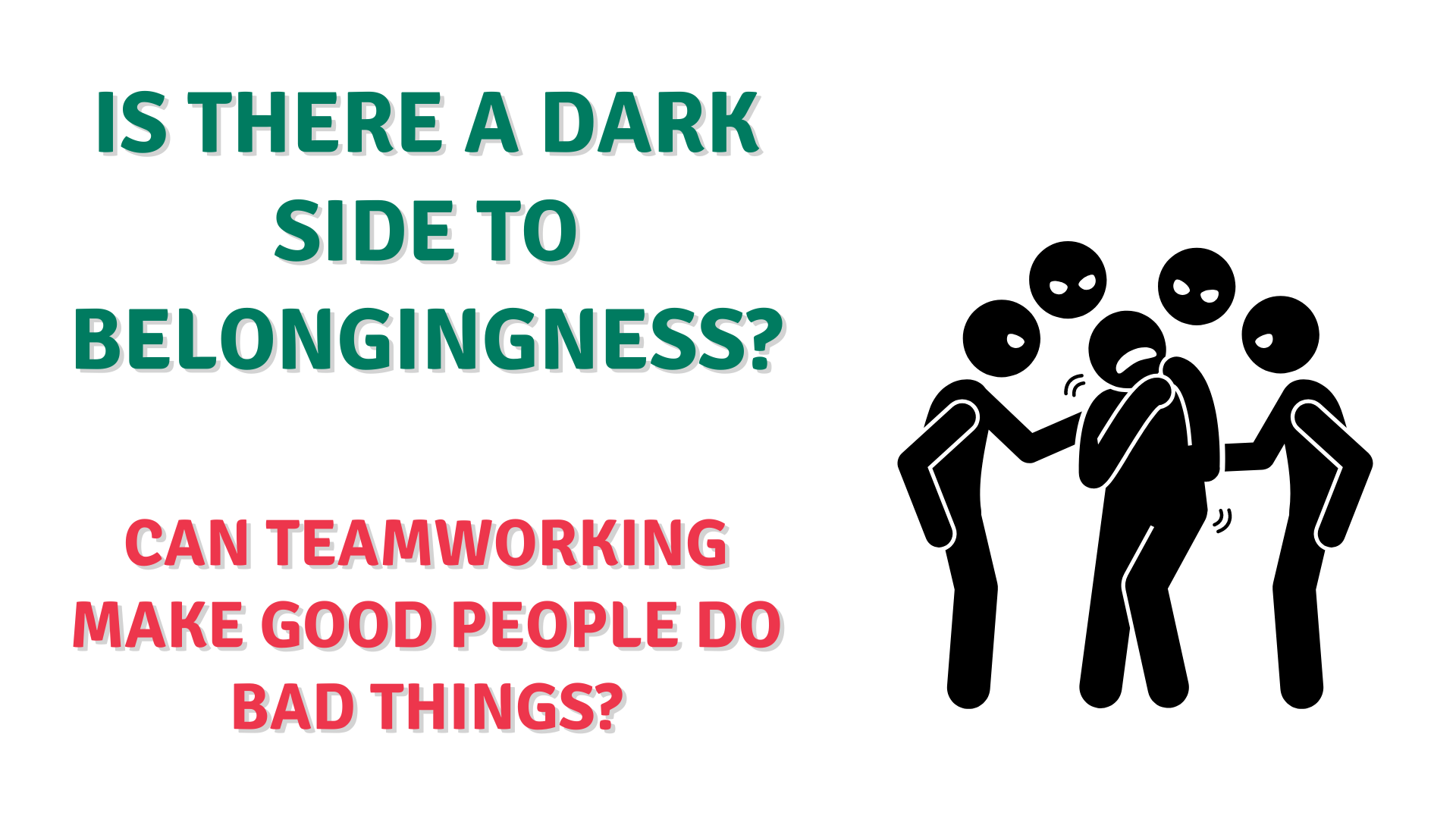 Is there a dark side to belongingness? Can teamworking make good people do bad things?